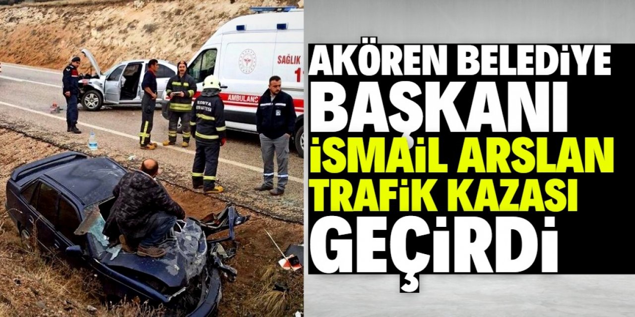 Akören Belediye Başkanı trafik kazası geçirdi