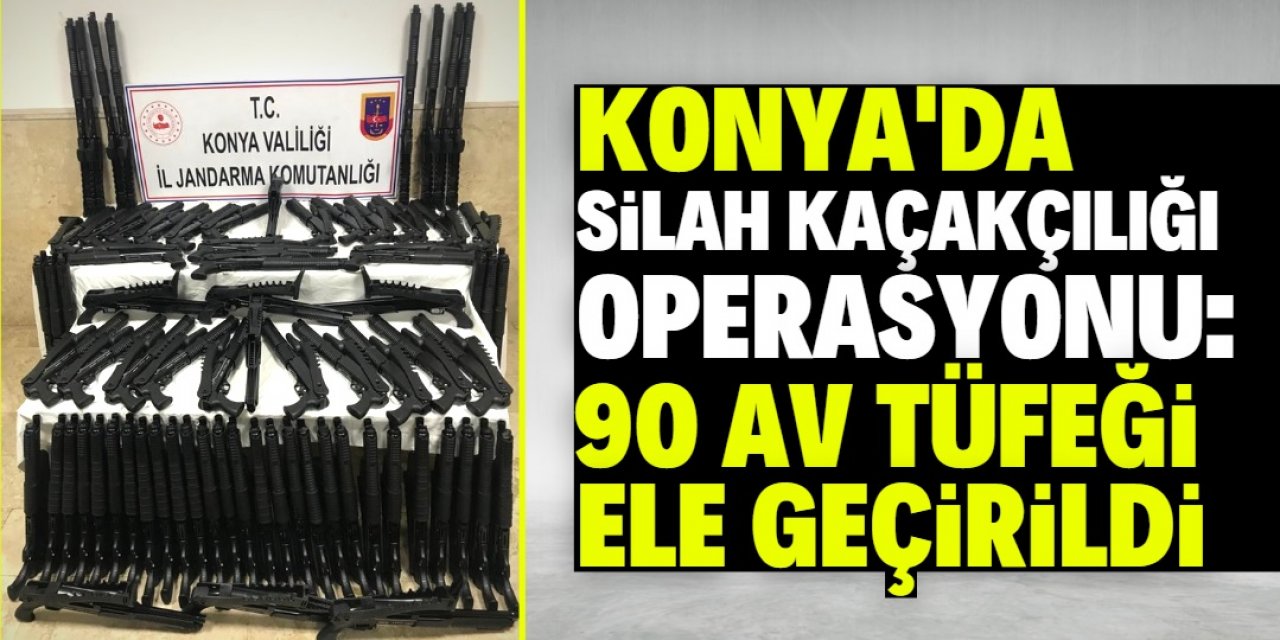 Konya'da silah kaçakçılığı operasyonunda 90 av tüfeği ele geçirildi