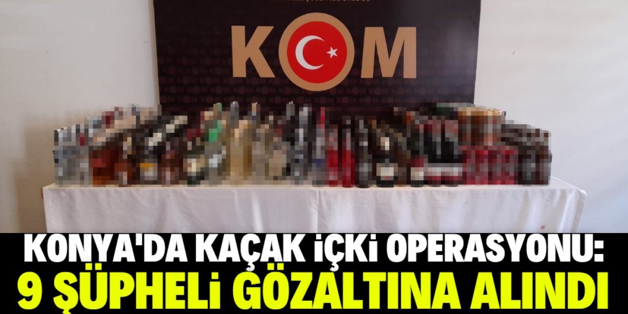 Konya'da kaçak içki operasyonunda 9 şüpheli yakalandı