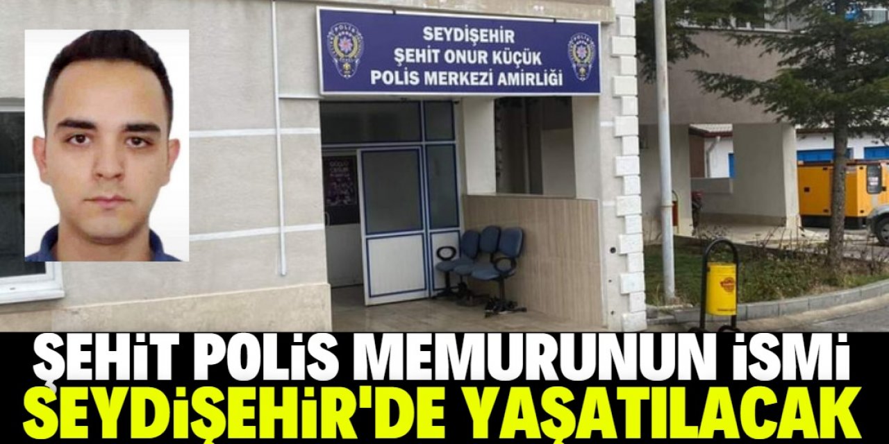 Şehit polis memurunun ismi Seydişehir’de yaşatılacak