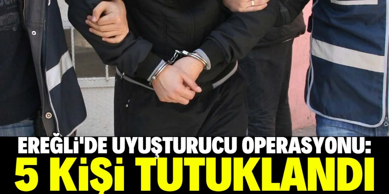Ereğli'deki uyuşturucu operasyonunda 5 kişi tutuklandı