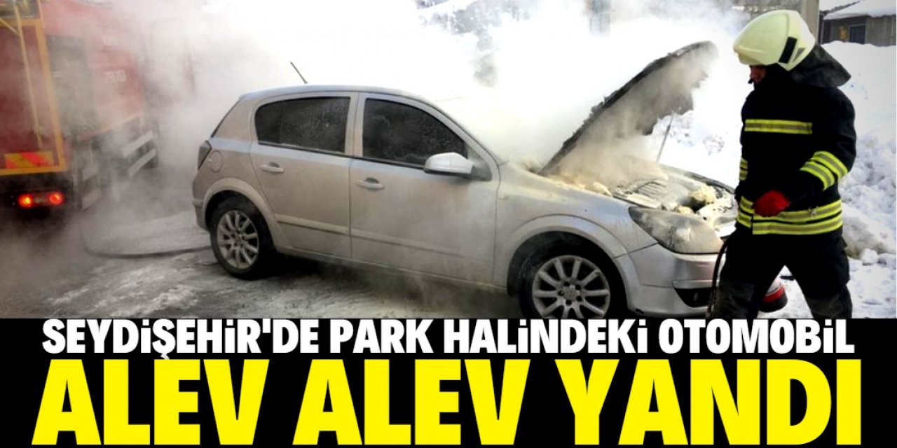 Seydişehir'de park halindeki araç alev aldı