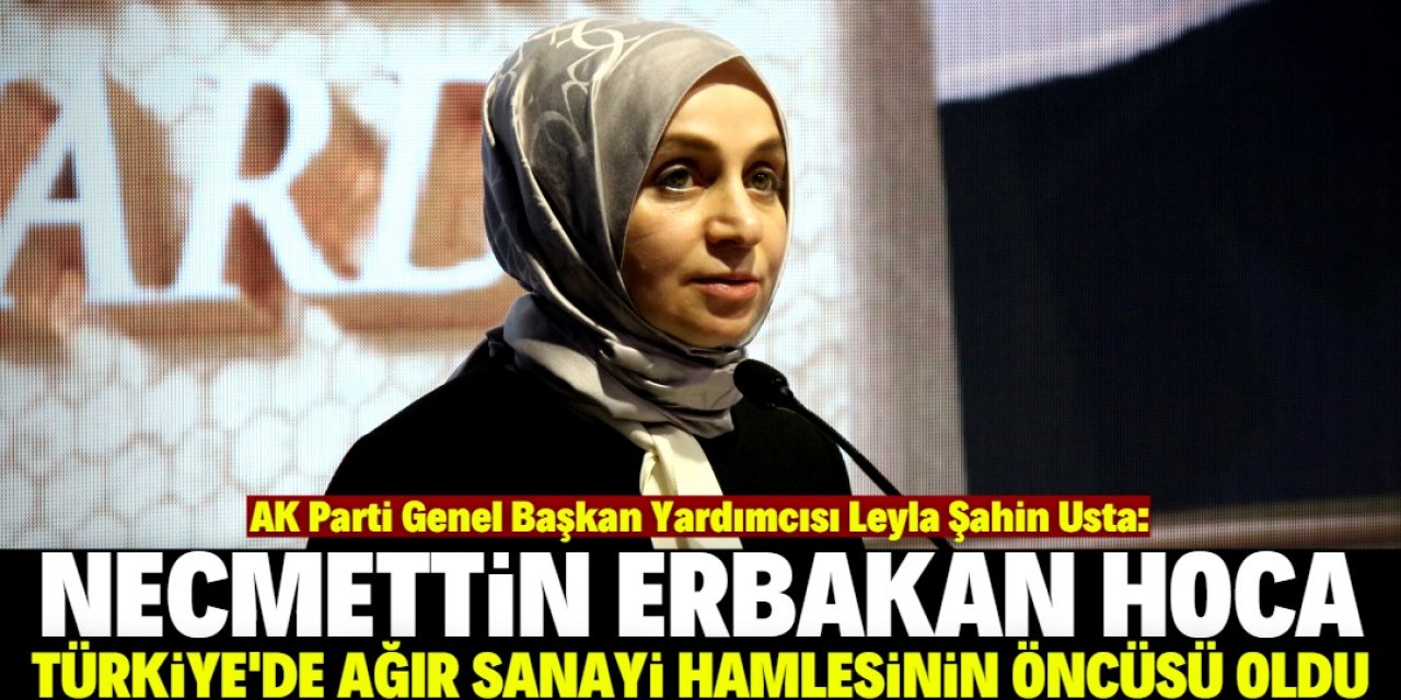 Leyla Şahin Usta: "Necmettin Erbakan'ın bizlere bıraktığı mirasla yürüyoruz"