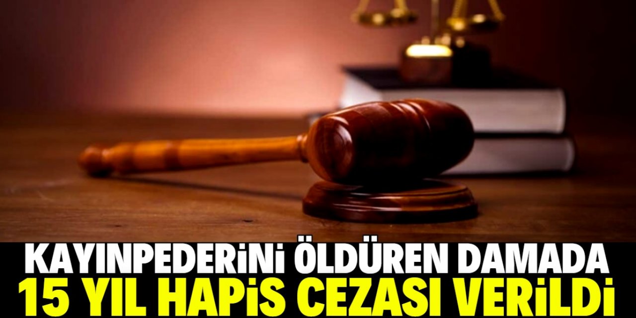 Konya'da kayınpederini öldüren damada 15 yıl hapis cezası