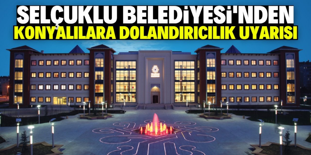 Selçuklu Belediyesi’nden dolandırıcılık uyarısı