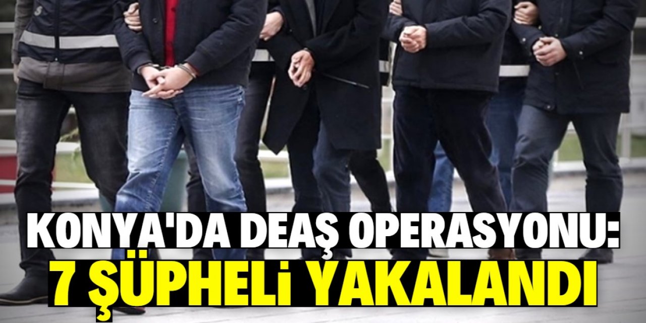 Konya'da DEAŞ operasyonu: 7 gözaltı