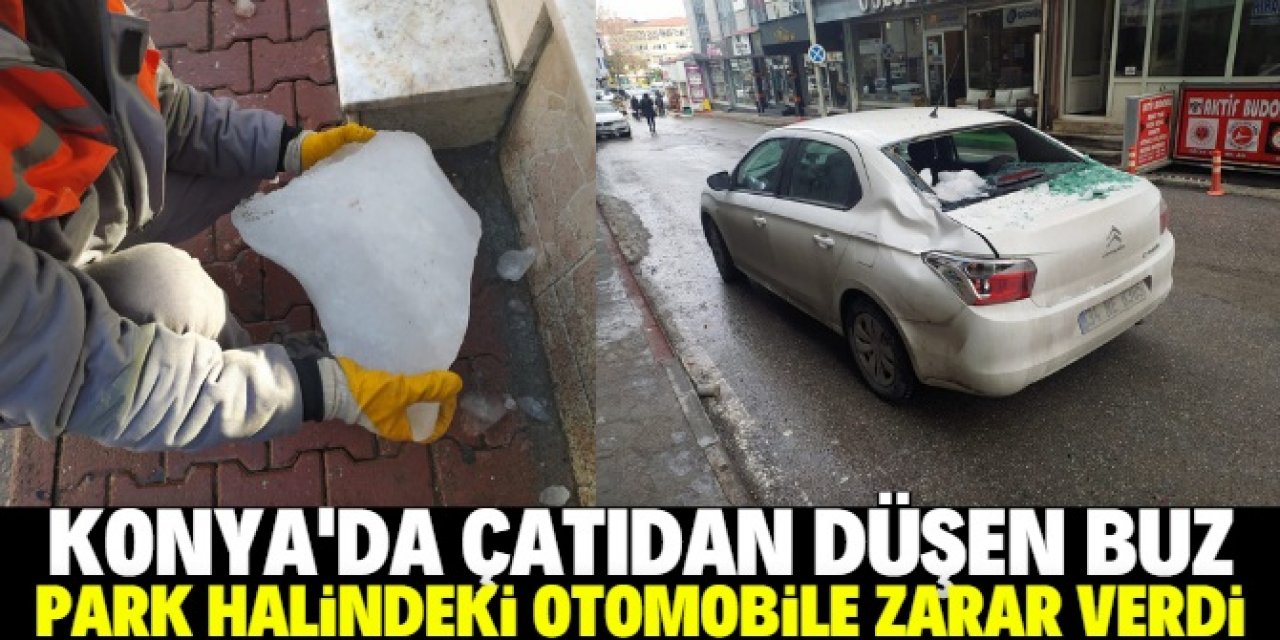 Konya'da çatıdan düşen buzlar park halindeki otomobile zarar verdi