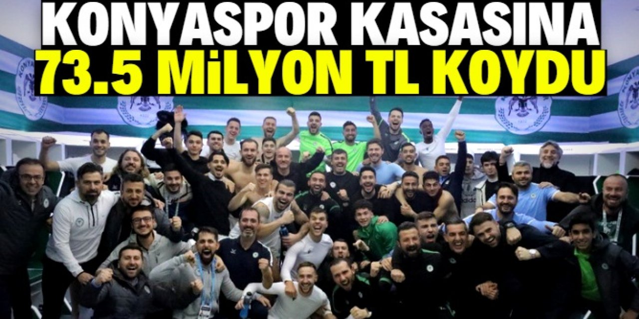 Konyaspor ilk yarı sonunda kasasına tam 73.5 milyon TL koydu