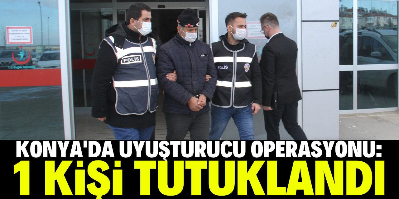 Konya'da uyuşturucu operasyonunda 1 kişi tutuklandı