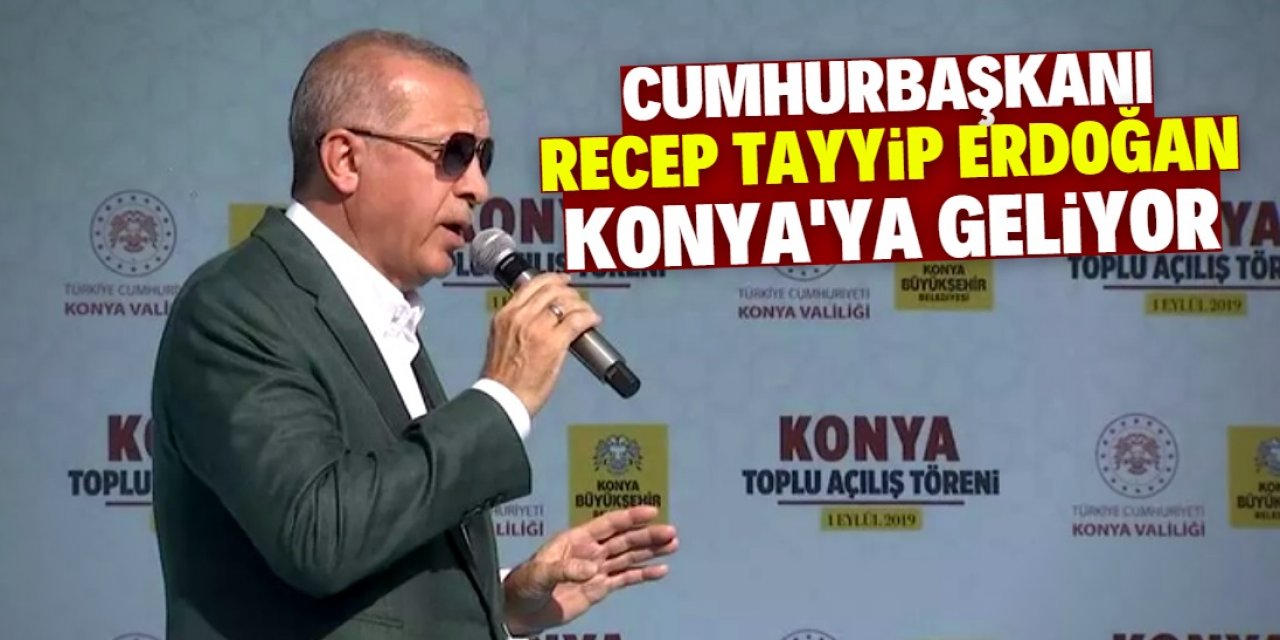 Cumhurbaşkanı Erdoğan Konya'ya geliyor