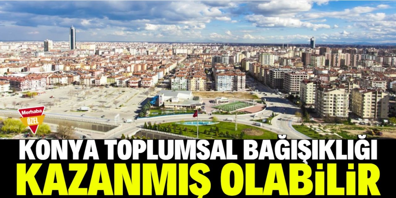 "Belki de Konya toplumsal bağışıklığı kazandı"