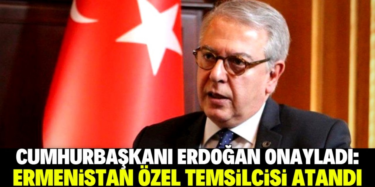 Erdoğan onayladı: Ermenistan özel temsilcisi atandı