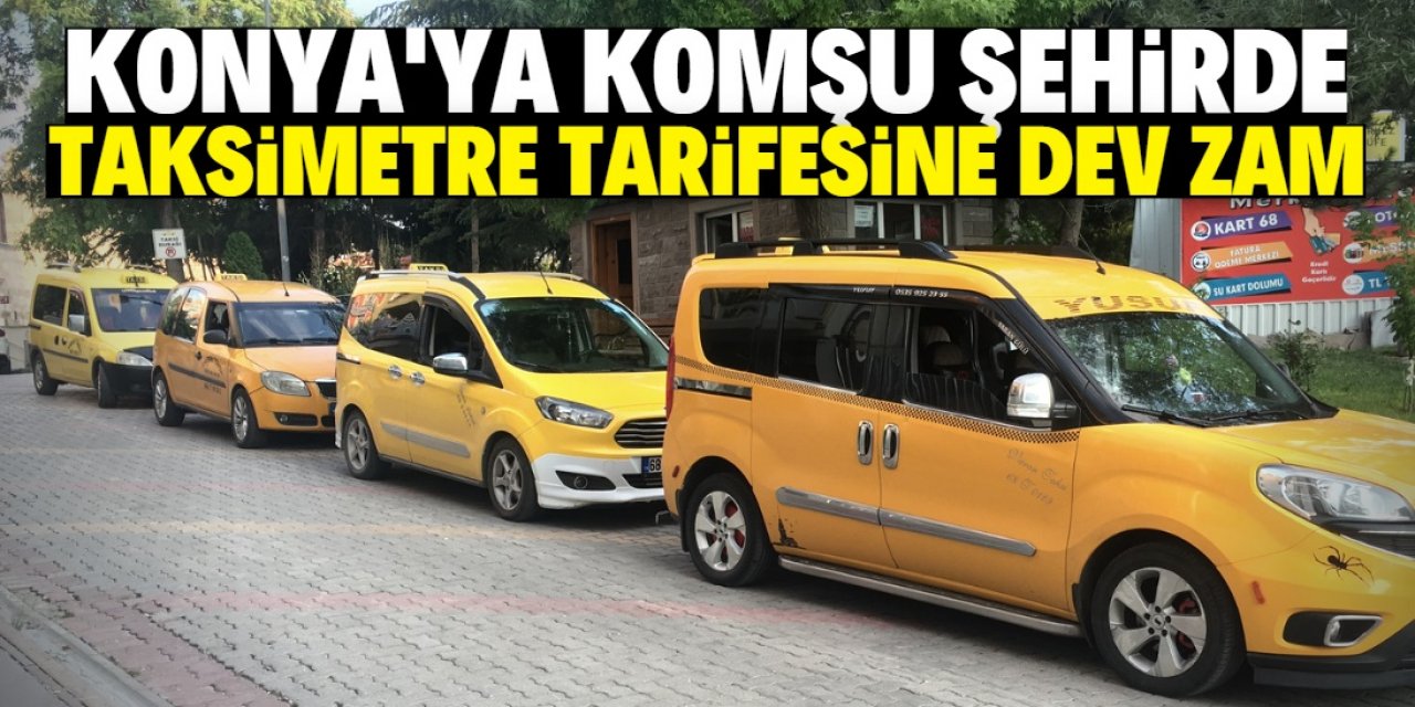 Konya'ya komşu şehirde kısa mesafe taksi ücreti 30 liraya yükseldi