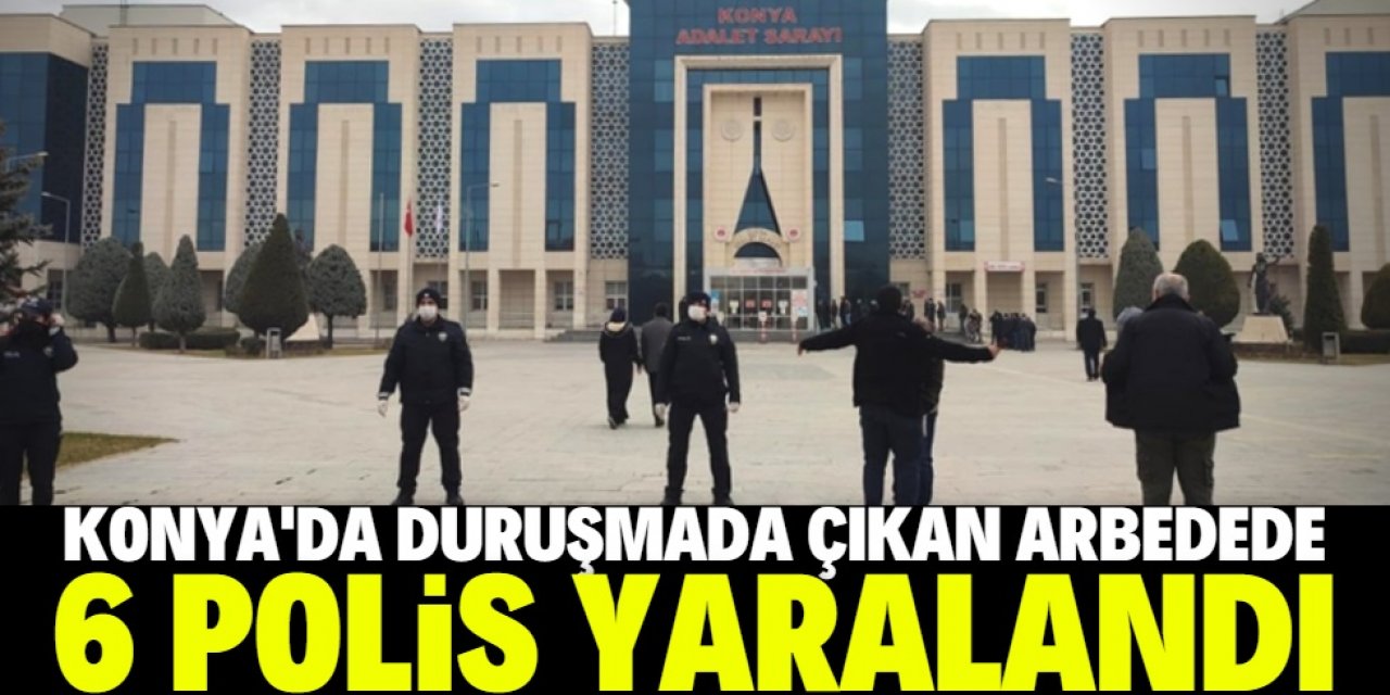 Konya'daki duruşmada çıkan arbedede 6 polis yaralandı
