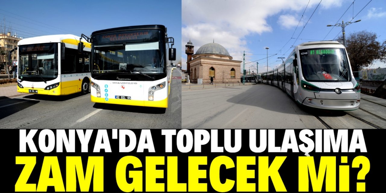 Konya Büyükşehir ulaşıma zam yapacak mı?