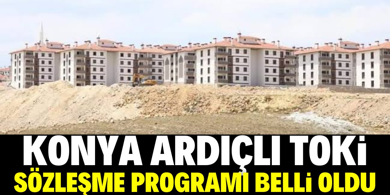 Konya Ardıçlı TOKİ sözleşme tarihleri belli oldu