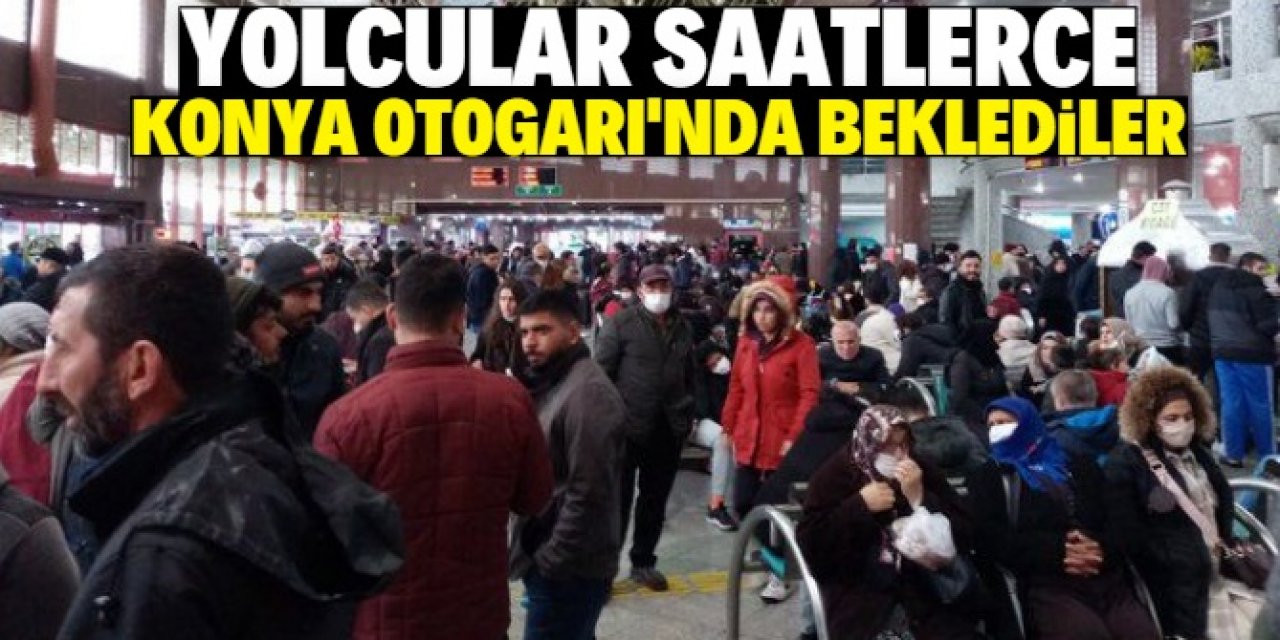 Konya Otogarı’nda yolcular saatlerce bekledi 