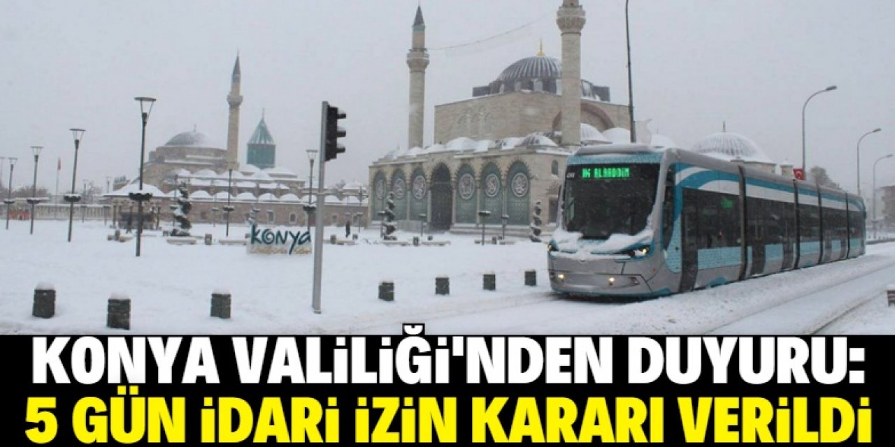 Konya Valiliği'nden 5 gün idari izin kararı