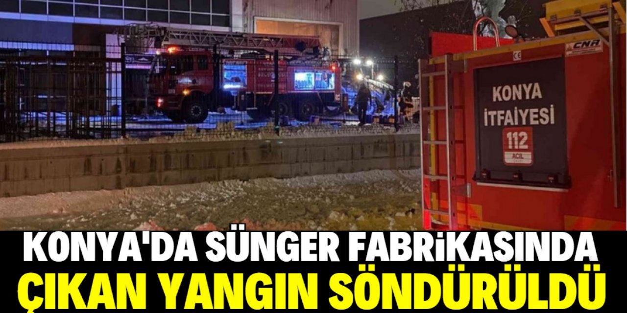 Konya'da sünger fabrikasında çıkan yangın söndürüldü