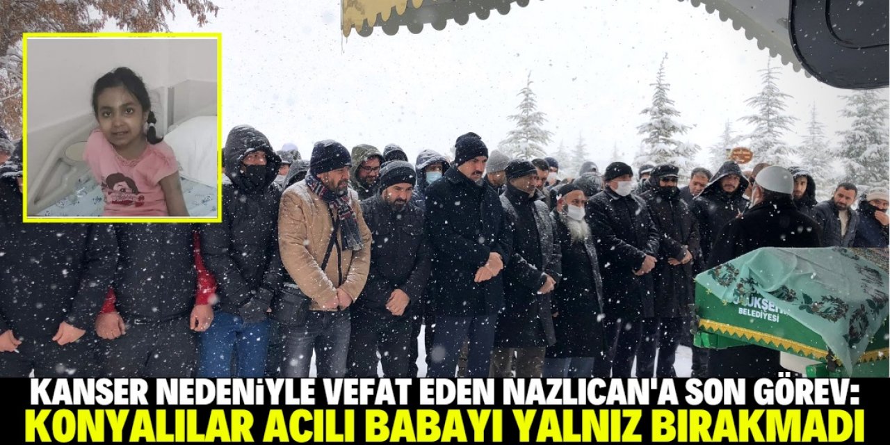 Konya'da kanser nedeniyle vefat eden 13 yaşındaki Nazlıcan'a son görev