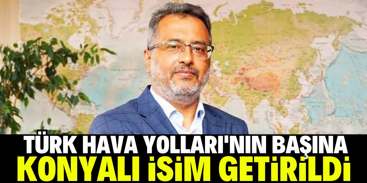 THY'nin başına Konyalı isim getirildi