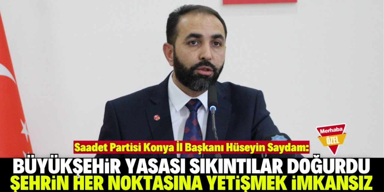 Hüseyin Saydam: Konya Büyükşehir Belediyesi her yere yetişemez