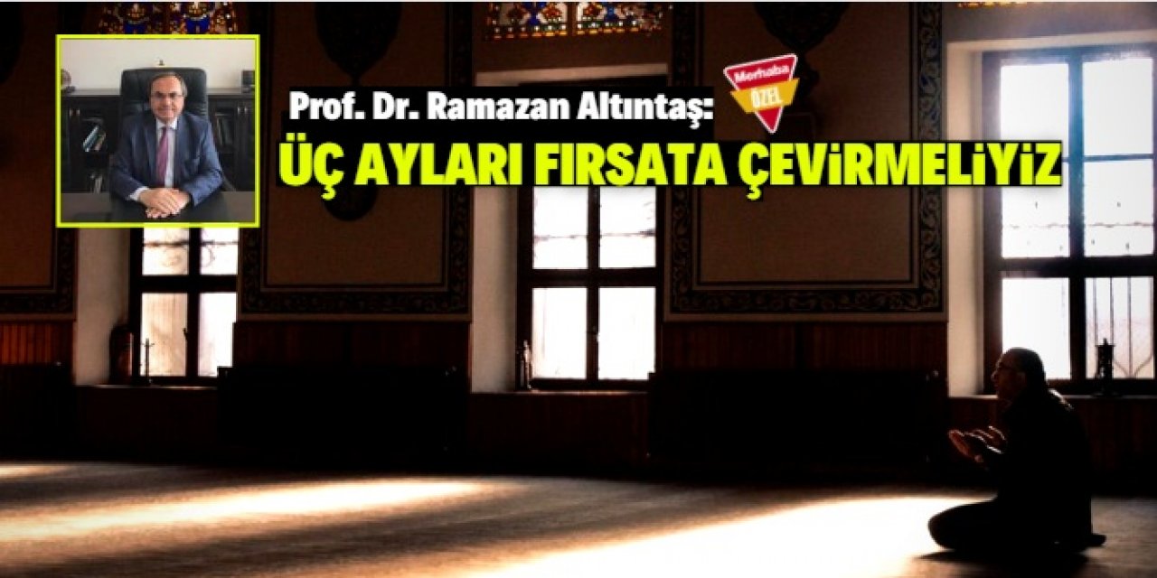 "Üç ayları fırsata çevirmeliyiz"