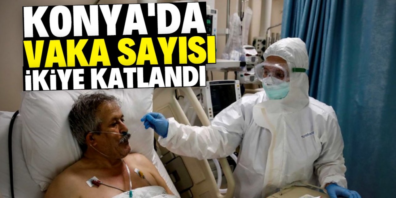 Konya'da vaka sayısı ikiye katlandı