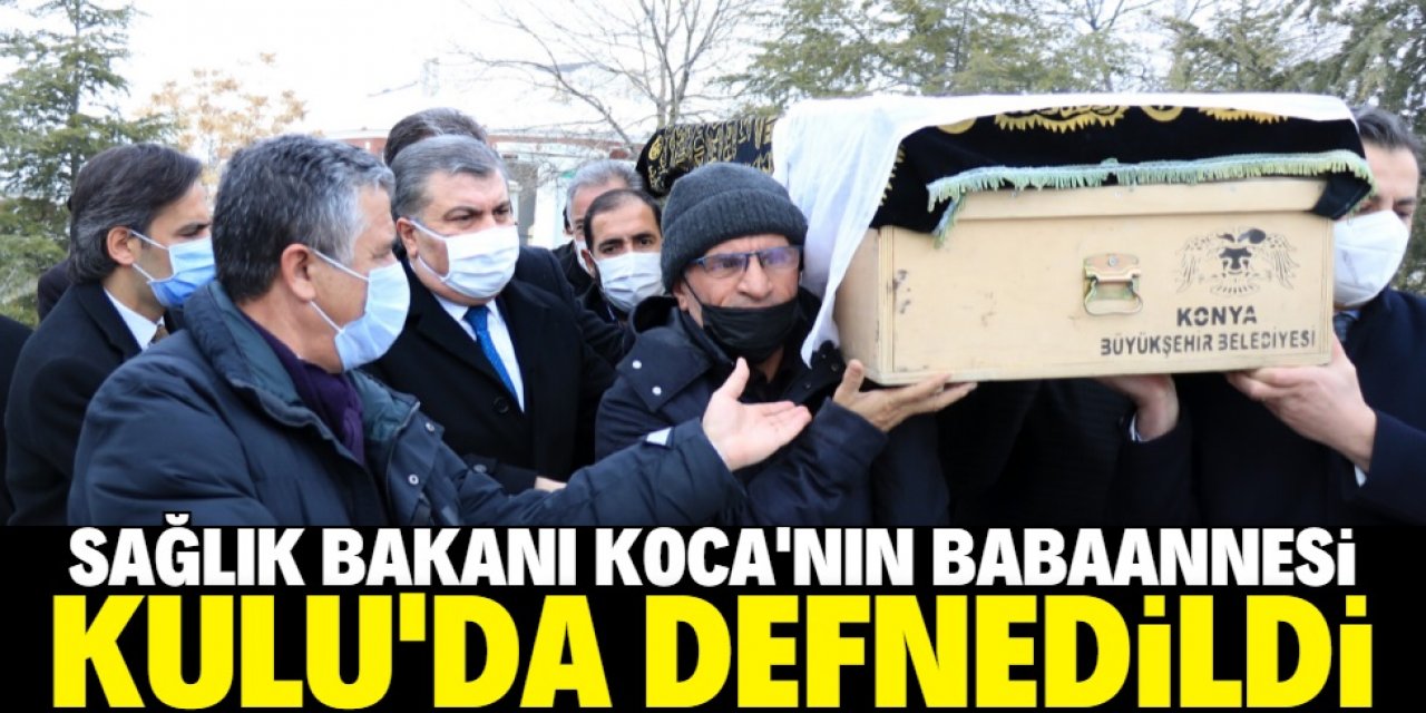 Sağlık Bakanı Koca'nın babaannesi Konya'nın Kulu ilçesinde defnedildi