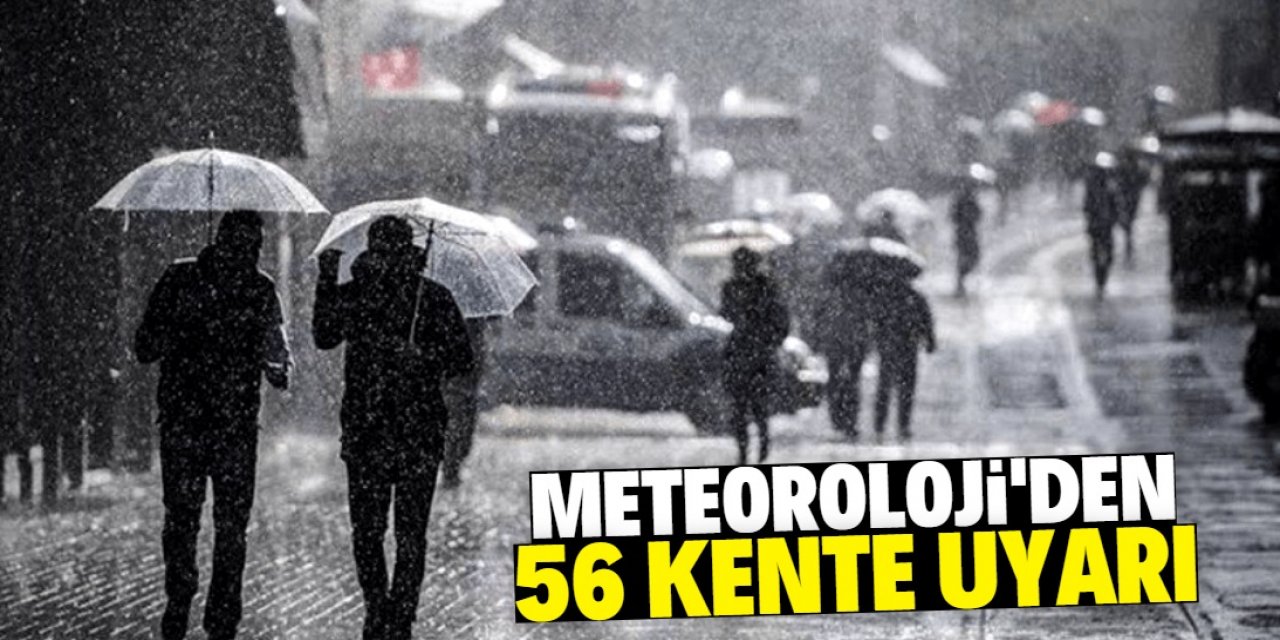 Meteoroloji'den 56 kent için yağış uyarısı