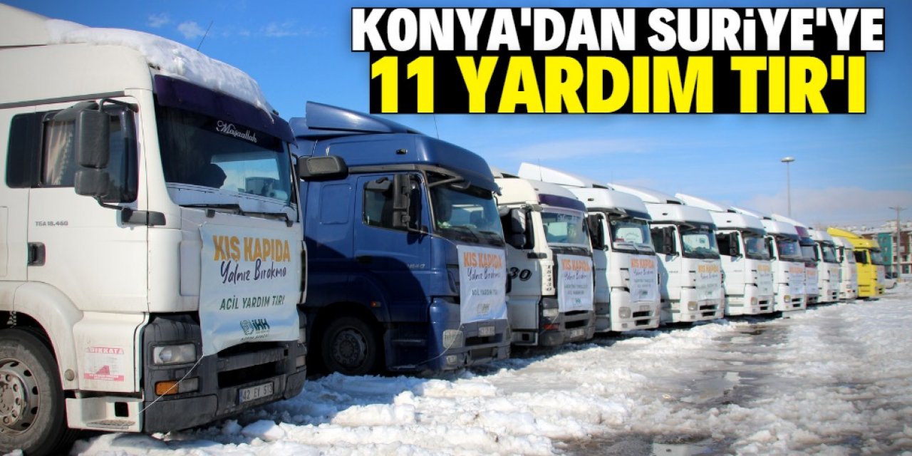 Konya'dan Suriye'ye 11 yardım TIR'ı gönderildi