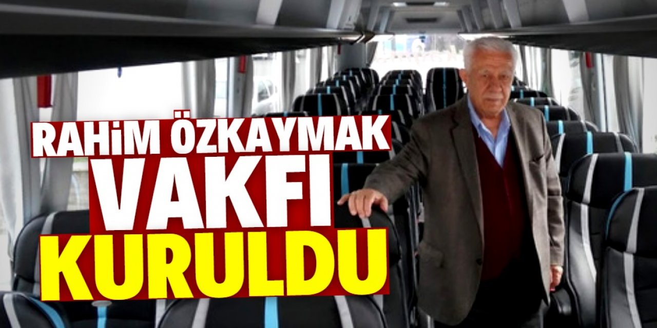 Rahim Özkaymak Vakfı kuruldu