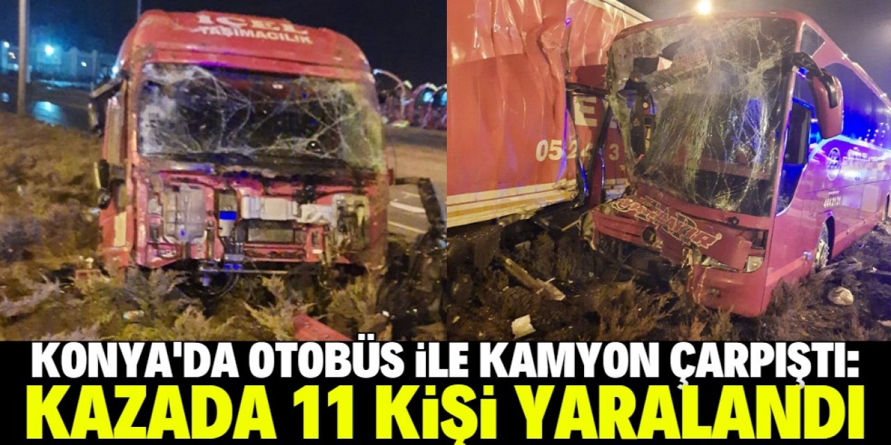 Konya'da otobüs ile kamyonun çarpışması sonucu 11 kişi yaralandı