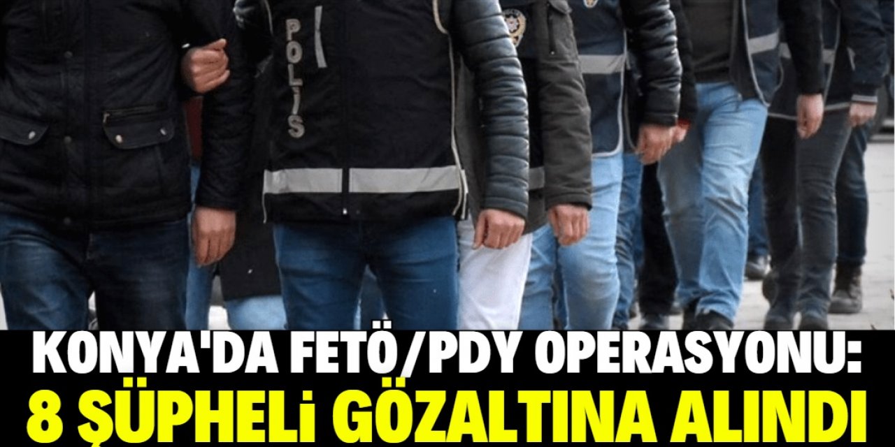 Konya'da FETÖ/PDY operasyonunda 8 şüpheli yakalandı