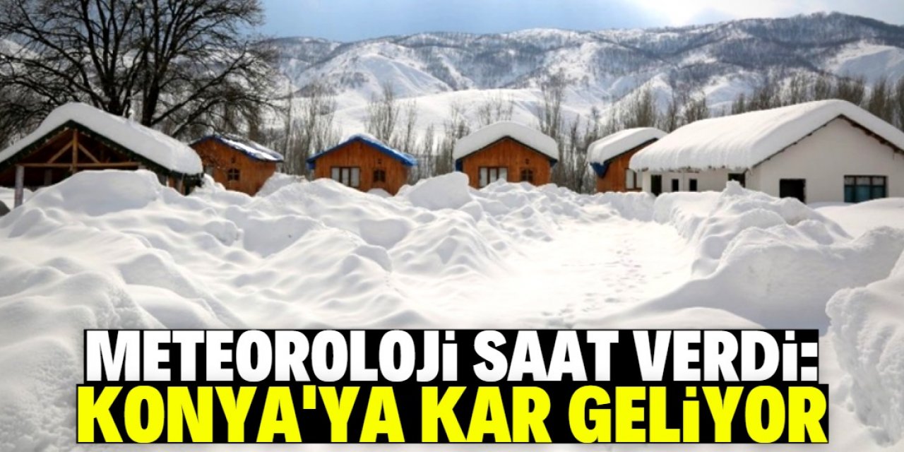 Meteoroloji Konya için saat verdi: Kar geliyor