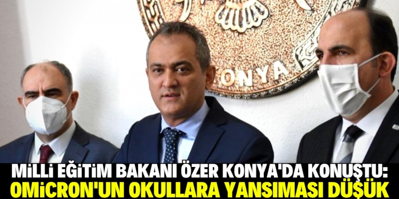 Milli Eğitim Bakanı Özer Konya'da konuştu: Omicron'un okullara yansıması düşük