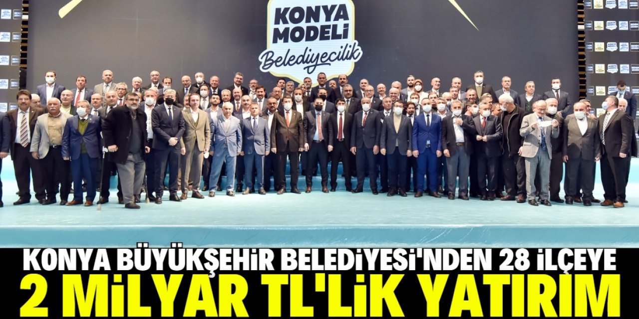 Konya Büyükşehir'den 28 ilçeye 2 milyar TL'lik yatırım