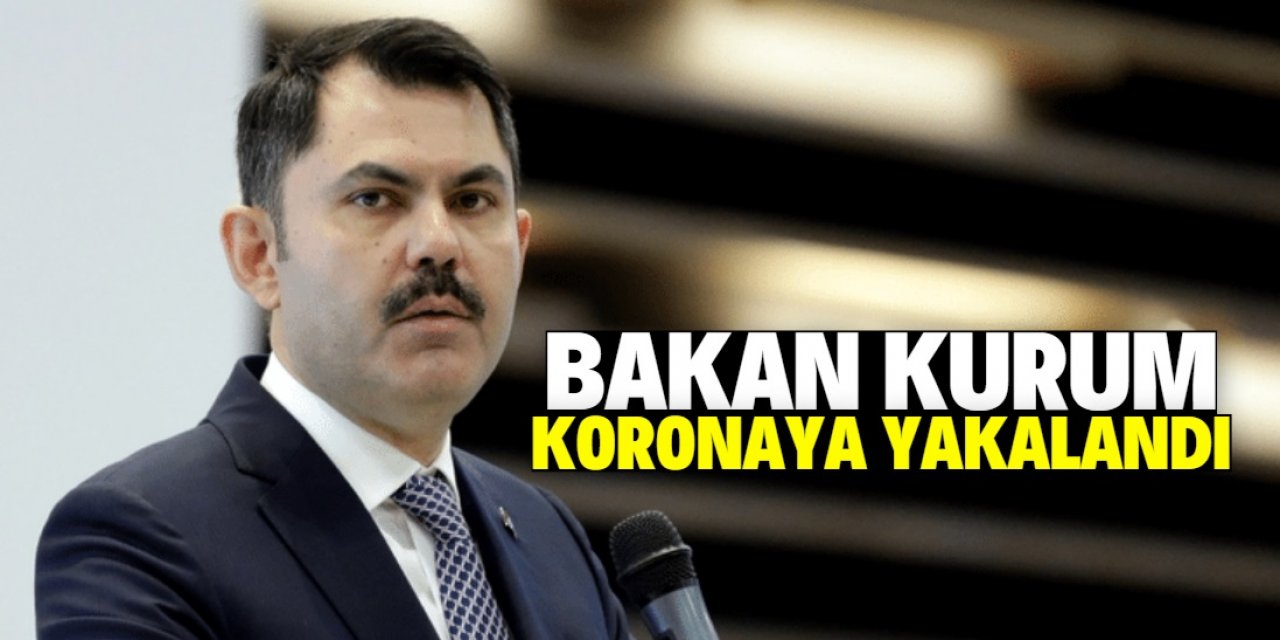 Bakan Murat Kurum’un Covid-19 testi pozitif çıktı