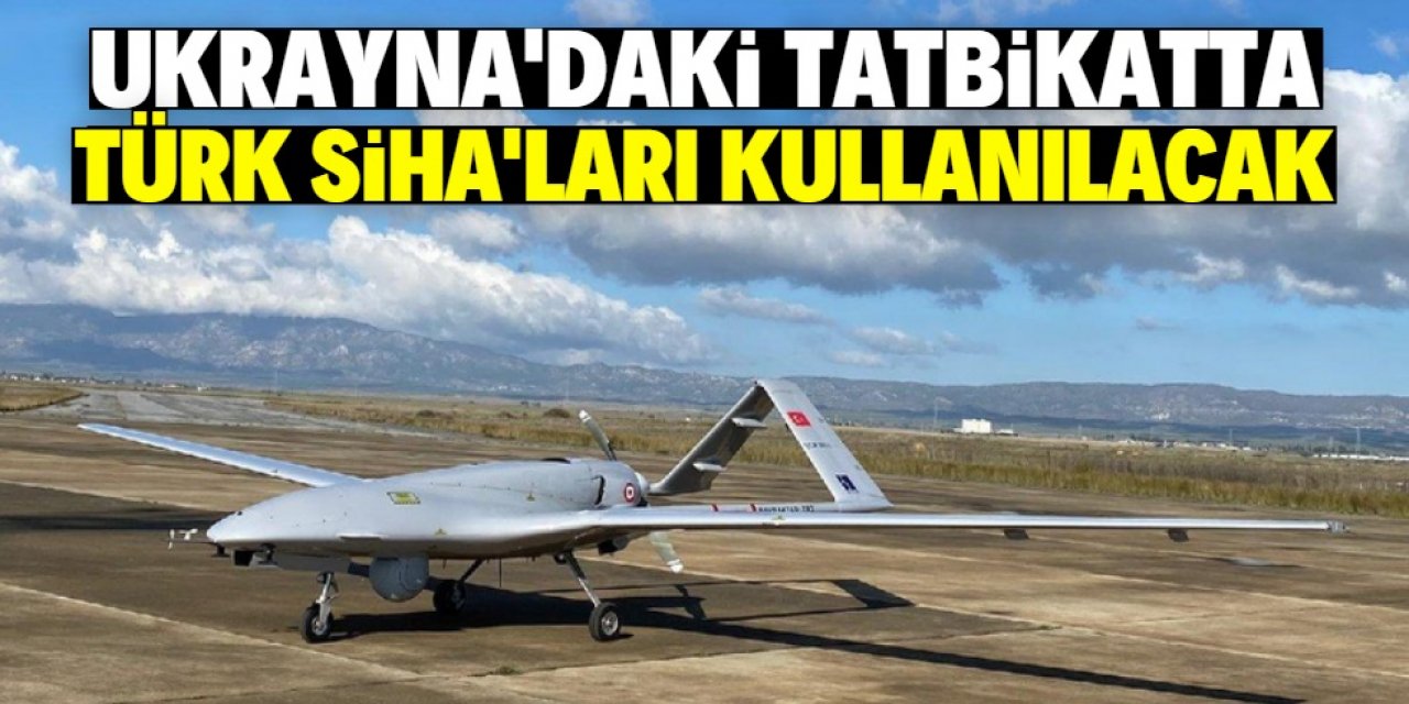 Ukrayna'daki tatbikatta Türk SİHA'ları kullanılacak