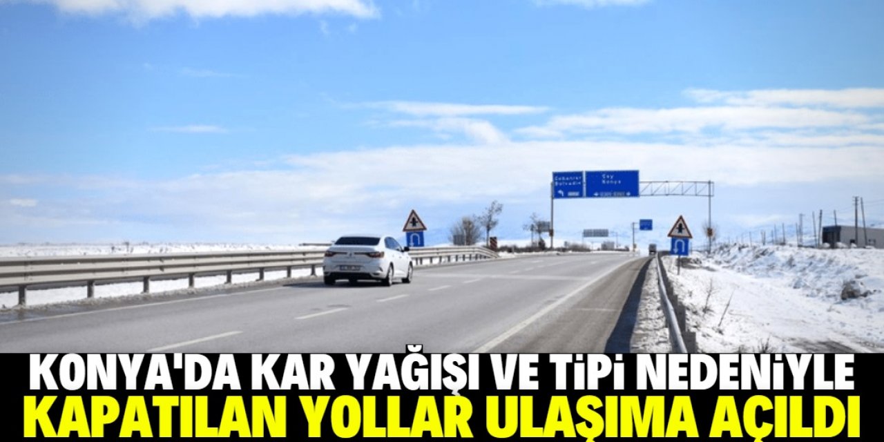 Konya'yı Aksaray, Karapınar, Isparta ve Afyonkarahisar'a bağlayan kara yolları ulaşıma açıldı