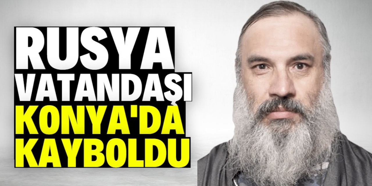 Rusya vatandaşı Dimitri Konya'da kayboldu