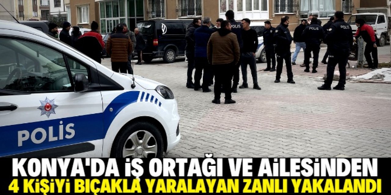 Konya'da iş ortağı ve ailesinden 4 kişiyi bıçakla yaralayan zanlı yakalandı