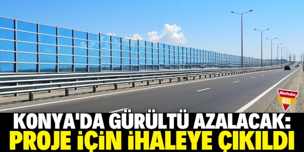 Konya'da yapılacak olan gürültü bariyerinin ihalesine çıkıldı