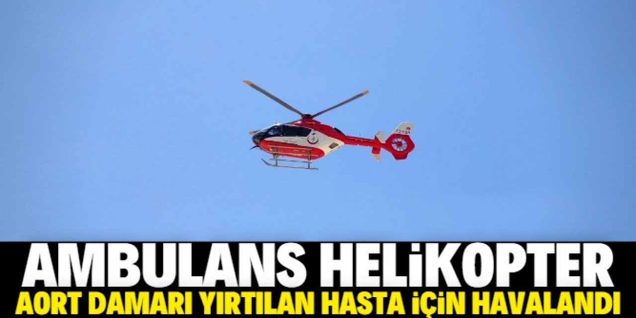 Konya'da ambulans helikopter aort damarı yırtılan hasta için havalandı