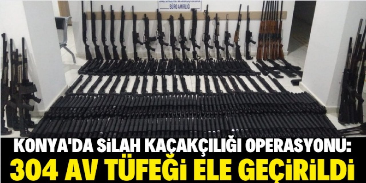 Konya'da silah kaçakçılığı operasyonunda 304 av tüfeği ele geçirildi