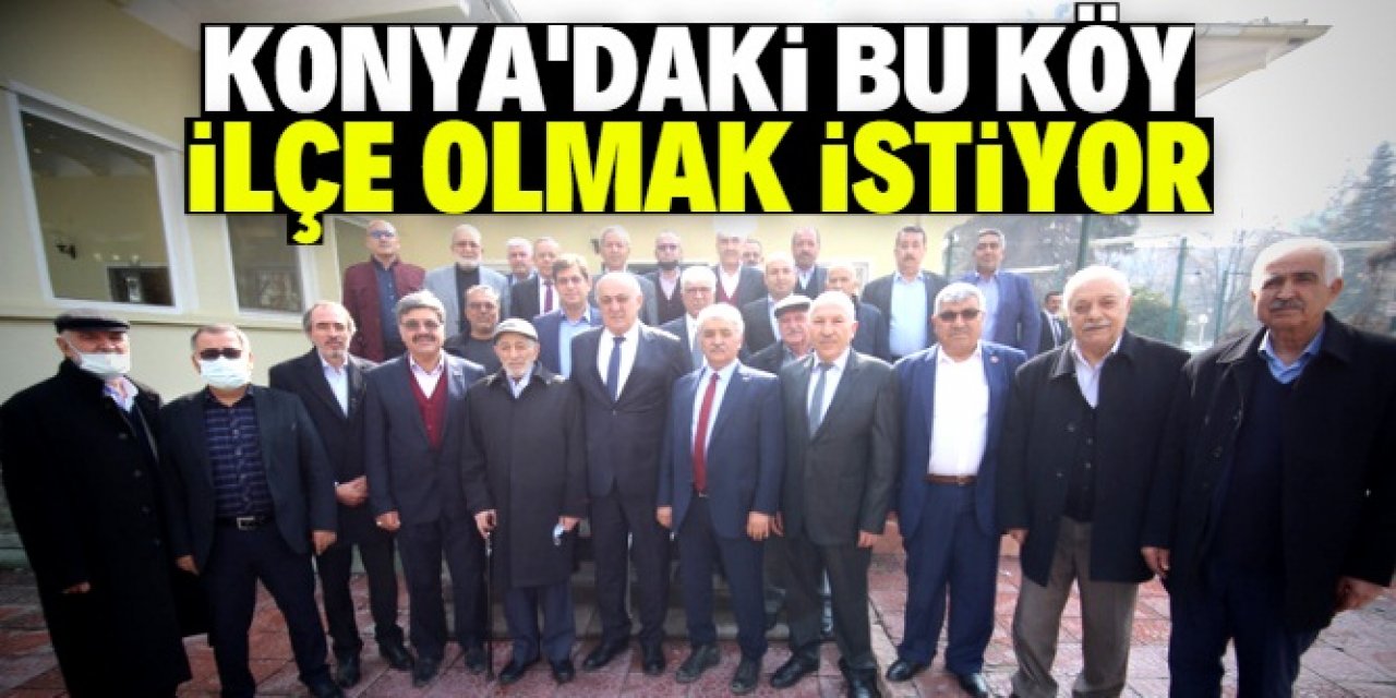 Konya'daki köy ilçe olmak istiyor