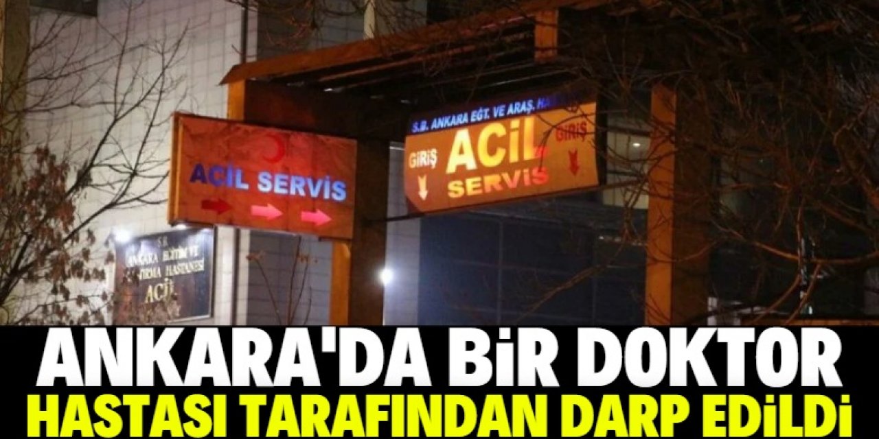 Ankara’da bir doktor hastası tarafından darp edildi