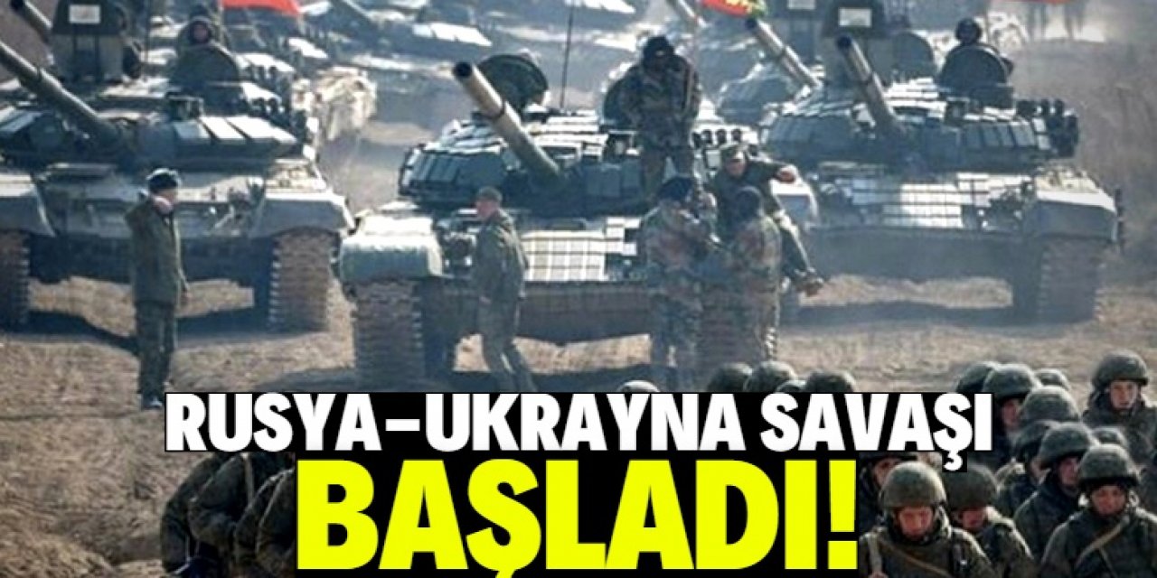 Rusya-Ukrayna savaşı başladı!