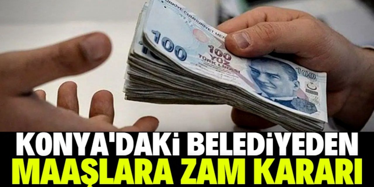 Konya'daki belediye işçilerine yüzde 10 ek zam