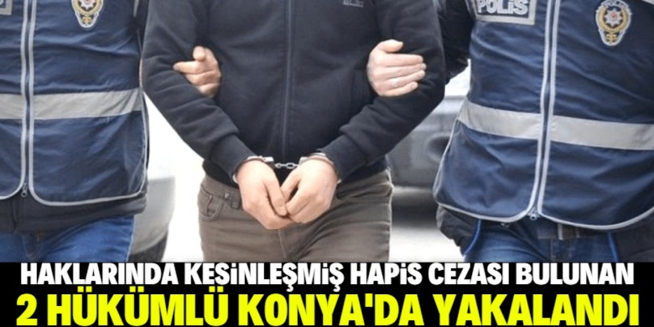 Konya'da haklarında kesinleşmiş hapis cezası bulunan 2 hükümlü yakalandı